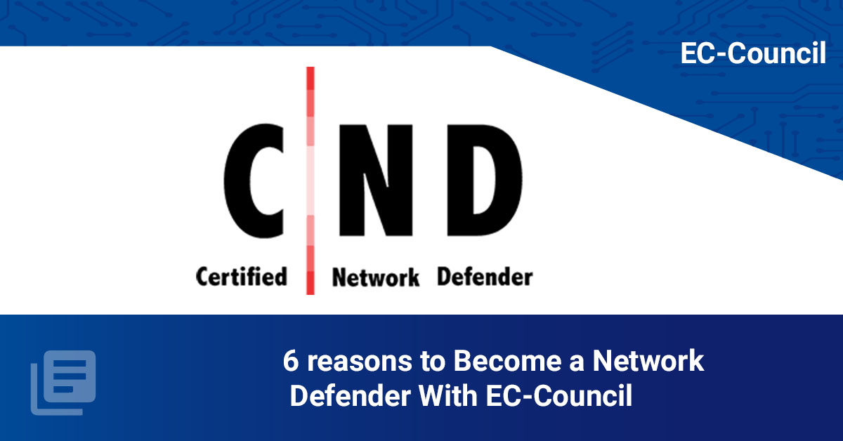 6 reasons to Become a Network Defender With EC-Council
