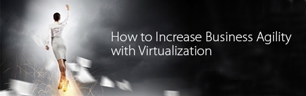 How to Increase Business Agility with Virtualization